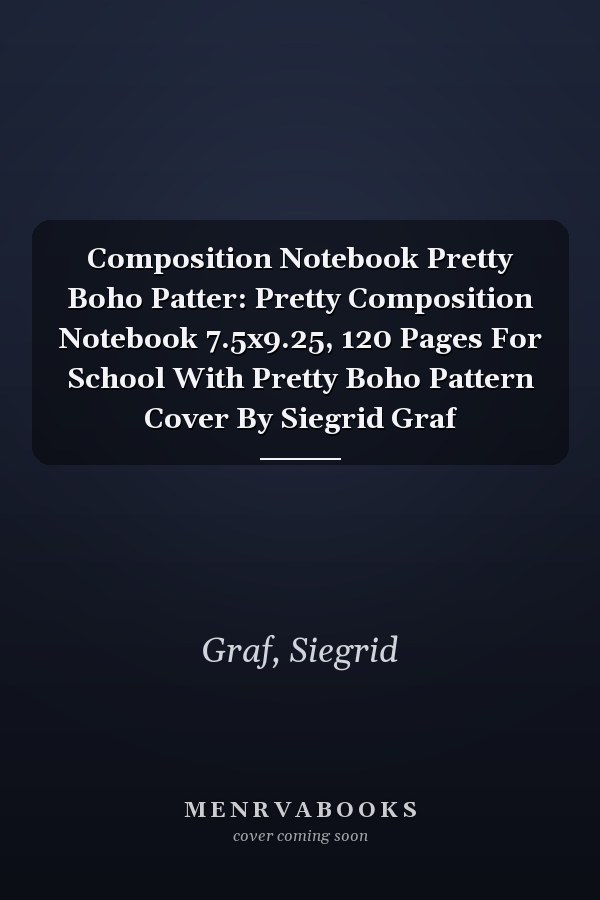 Composition Notebook Pretty Boho Patter: Pretty Composition Notebook 7.5x9.25, 120 Pages For School With Pretty Boho Pattern Cover By Siegrid Graf