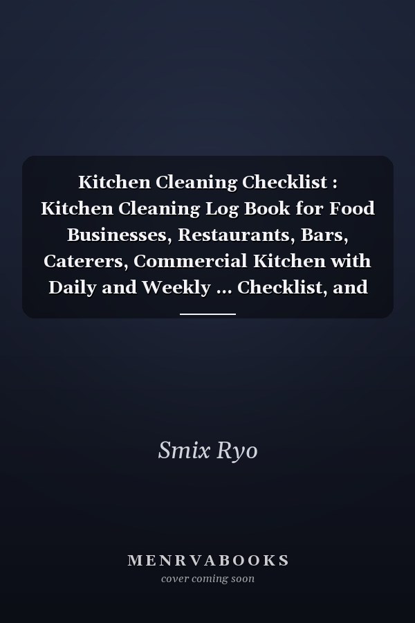 Kitchen Cleaning Checklist : Kitchen Cleaning Log Book for Food Businesses, Restaurants, Bars, Caterers, Commercial Kitchen with Daily and Weekly ... Checklist, and Quarterly Cleaning Checklist