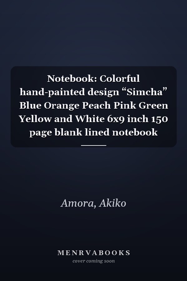 Notebook: Colorful hand-painted design “Simcha” Blue Orange Peach Pink Green Yellow and White 6x9 inch 150 page blank lined notebook