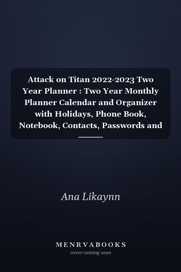 Attack on Titan 2022-2023 Two Year Planner : Two Year Monthly Planner Calendar and Organizer with Holidays, Phone Book, Notebook, Contacts, Passwords and Calendar View