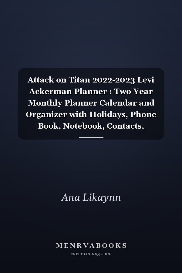 Attack on Titan 2022-2023 Levi Ackerman Planner : Two Year Monthly Planner Calendar and Organizer with Holidays, Phone Book, Notebook, Contacts, Passwords and Calendar View