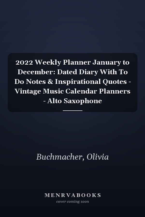 2022 Weekly Planner January to December: Dated Diary With To Do Notes & Inspirational Quotes - Vintage Music Calendar Planners - Alto Saxophone