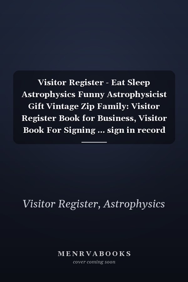 Visitor Register - Eat Sleep Astrophysics Funny Astrophysicist Gift Vintage Zip Family: Visitor Register Book for Business, Visitor Book For Signing ... sign in record book Series),Business
