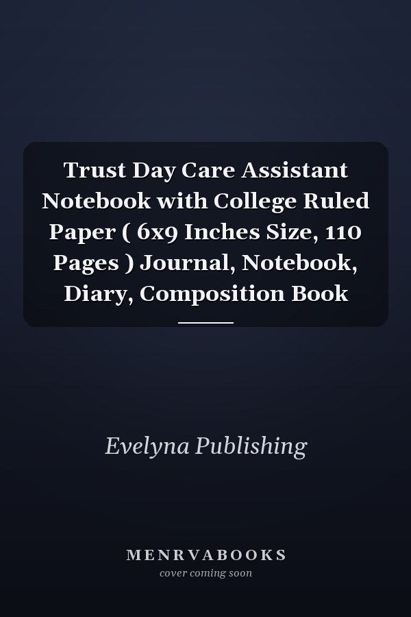Trust Day Care Assistant Notebook with College Ruled Paper ( 6x9 Inches Size, 110 Pages ) Journal, Notebook, Diary, Composition Book