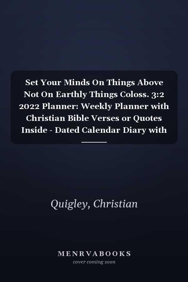 Set Your Minds On Things Above Not On Earthly Things Coloss. 3:2 2022 Planner: Weekly Planner with Christian Bible Verses or Quotes Inside - Dated Calendar Diary with Inspirational Verse