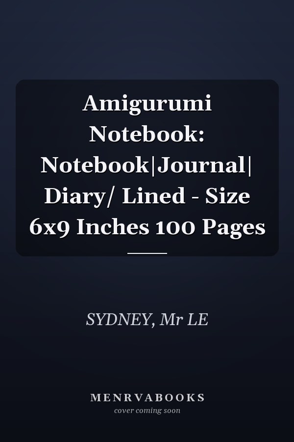 Amigurumi Notebook: Notebook|Journal| Diary/ Lined - Size 6x9 Inches 100 Pages