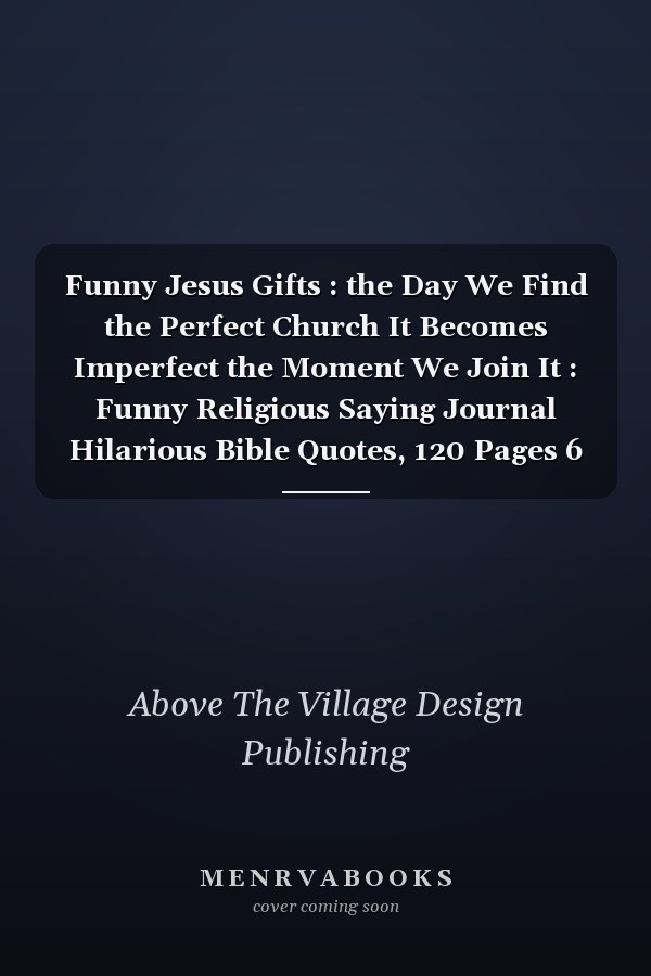 Funny Jesus Gifts : the Day We Find the Perfect Church It Becomes Imperfect the Moment We Join It : Funny Religious Saying Journal Hilarious Bible Quotes, 120 Pages 6 X 9 Inches God Meme,Bible Memes Religion Memes and Jesus Christ Memes Lined Notebook