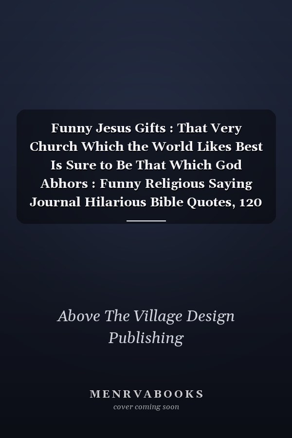 Funny Jesus Gifts : That Very Church Which the World Likes Best Is Sure to Be That Which God Abhors : Funny Religious Saying Journal Hilarious Bible Quotes, 120 Pages 6 X 9 Inches God Meme,Bible Memes Religion Memes and Jesus Christ Memes Lined Notebook