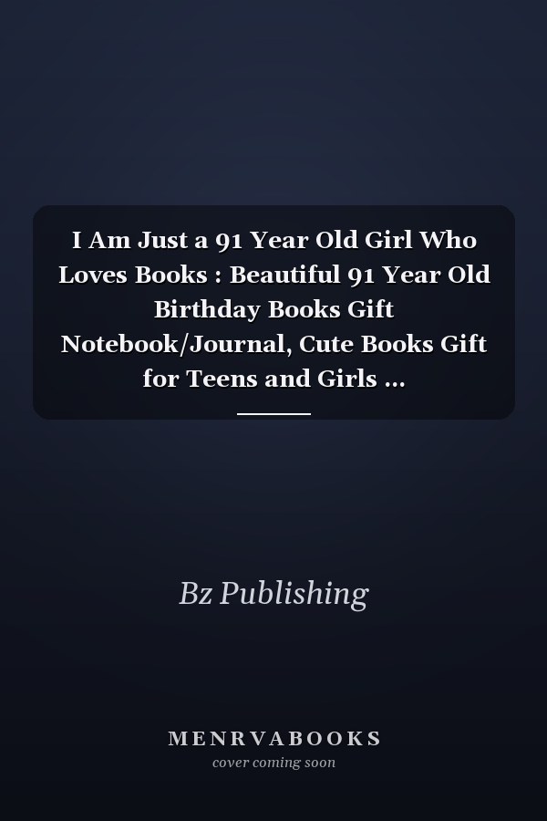 I Am Just a 91 Year Old Girl Who Loves Books : Beautiful 91 Year Old Birthday Books Gift Notebook/Journal, Cute Books Gift for Teens and Girls ... 91thBirthdayLinedJournal120Pages