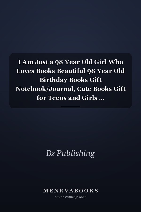 I Am Just a 98 Year Old Girl Who Loves Books Beautiful 98 Year Old Birthday Books Gift Notebook/Journal, Cute Books Gift for Teens and Girls ... 98éthBirthdayLinedJournal120Pages