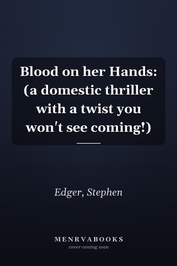Blood on her Hands: (a domestic thriller with a twist you won't see coming!)