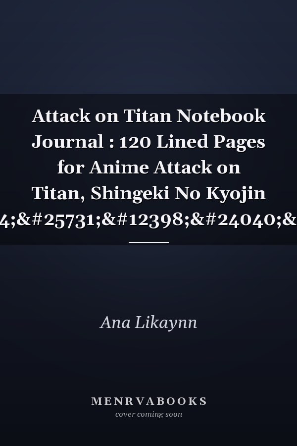 Attack on Titan Notebook Journal : 120 Lined Pages for Anime Attack on Titan, Shingeki No Kyojin 進撃の巨人