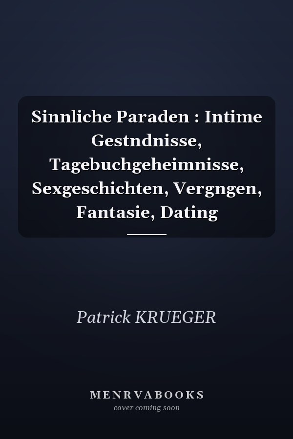 Sinnliche Paraden : Intime Gestndnisse, Tagebuchgeheimnisse, Sexgeschichten, Vergngen, Fantasie, Dating