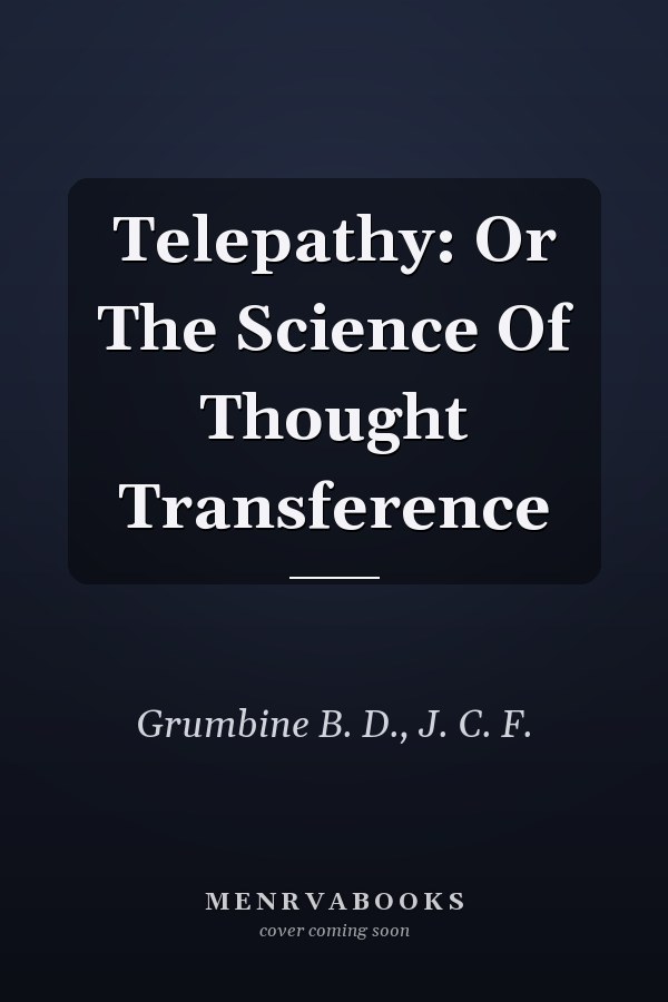 Telepathy: Or The Science Of Thought Transference