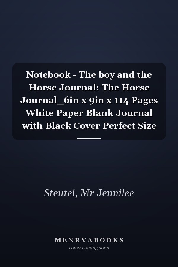 Notebook - The boy and the Horse Journal: The Horse Journal_6in x 9in x 114 Pages White Paper Blank Journal with Black Cover Perfect Size