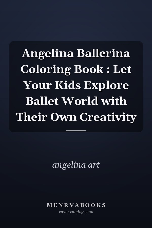 Angelina Ballerina Coloring Book : Let Your Kids Explore Ballet World with Their Own Creativity