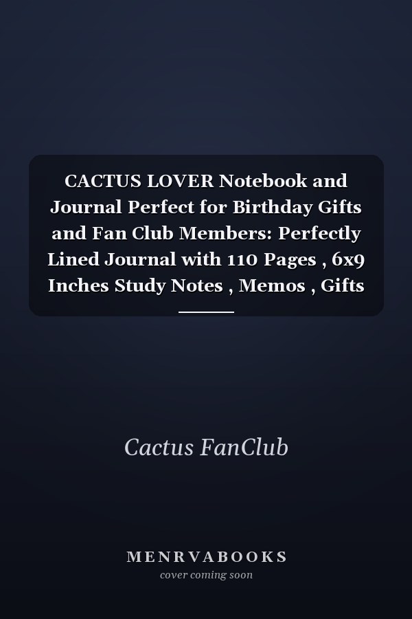 CACTUS LOVER Notebook and Journal Perfect for Birthday Gifts and Fan Club Members: Perfectly Lined Journal with 110 Pages , 6x9 Inches Study Notes , Memos , Gifts for Girls , Teens