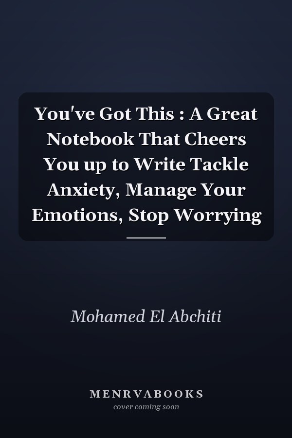 You've Got This : A Great Notebook That Cheers You up to Write Tackle Anxiety, Manage Your Emotions, Stop Worrying