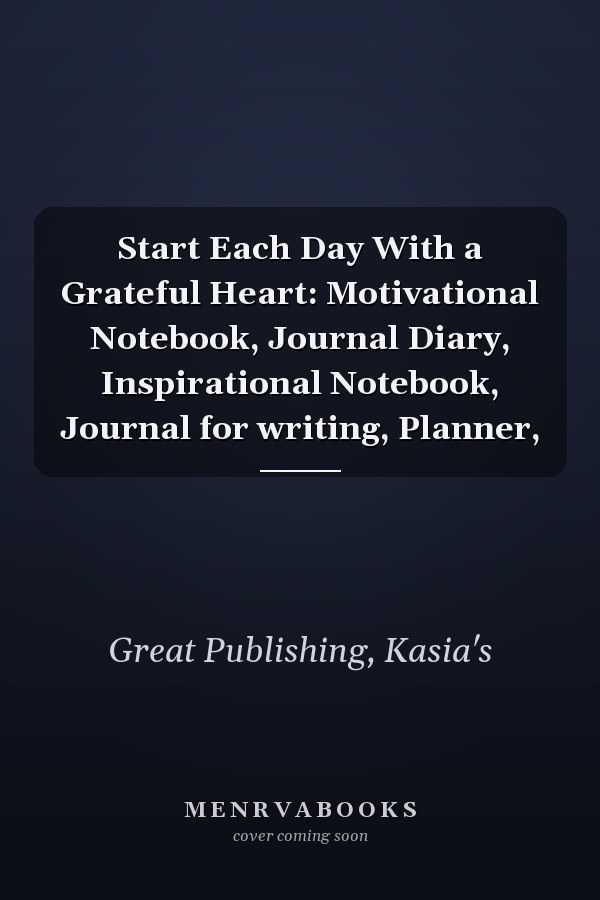 Start Each Day With a Grateful Heart: Motivational Notebook, Journal Diary, Inspirational Notebook, Journal for writing, Planner,