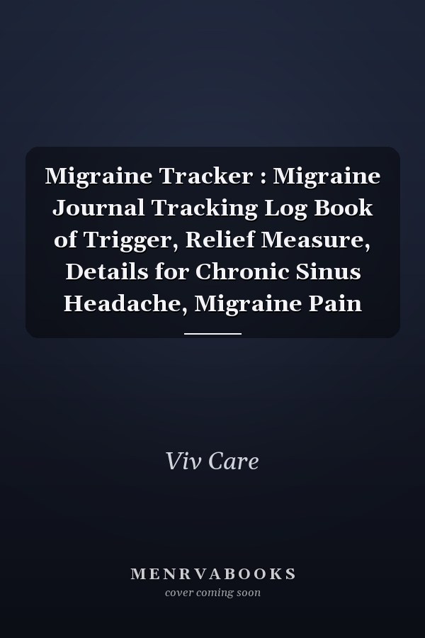 Migraine Tracker : Migraine Journal Tracking Log Book of Trigger, Relief Measure, Details for Chronic Sinus Headache, Migraine Pain