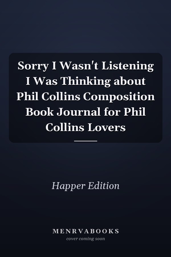 Sorry I Wasn't Listening I Was Thinking about Phil Collins Composition Book Journal for Phil Collins Lovers