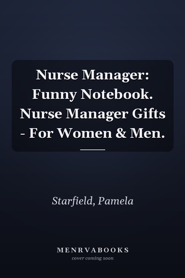 Nurse Manager: Funny Notebook. Nurse Manager Gifts - For Women & Men.