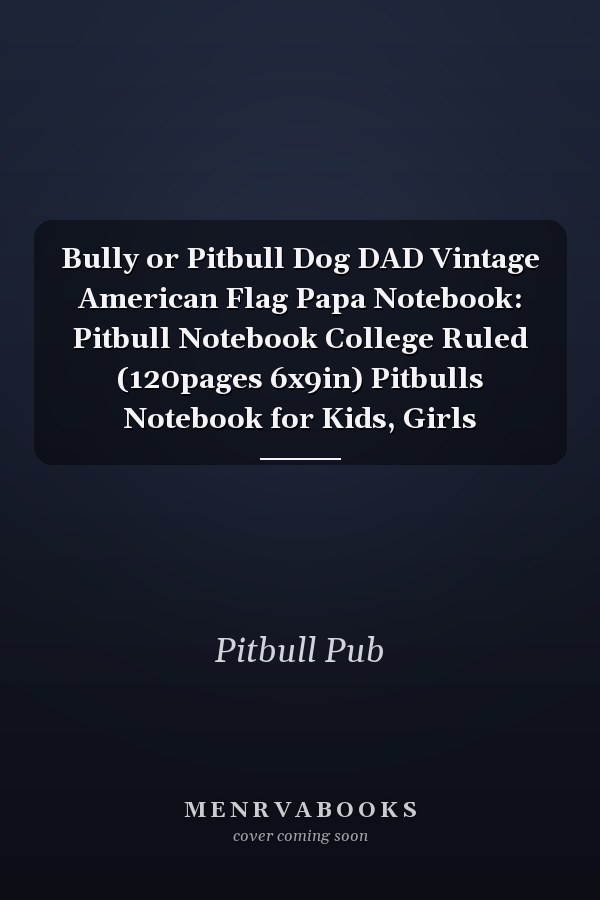Bully or Pitbull Dog DAD Vintage American Flag Papa Notebook: Pitbull Notebook College Ruled (120pages 6x9in) Pitbulls Notebook for Kids, Girls