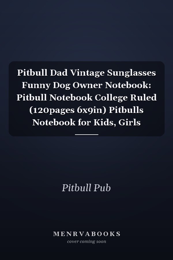 Pitbull Dad Vintage Sunglasses Funny Dog Owner Notebook: Pitbull Notebook College Ruled (120pages 6x9in) Pitbulls Notebook for Kids, Girls