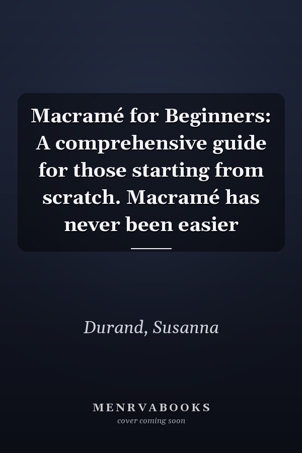 Macramé for Beginners: A comprehensive guide for those starting from scratch. Macramé has never been easier
