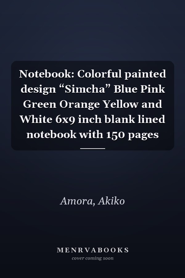 Notebook: Colorful painted design “Simcha” Blue Pink Green Orange Yellow and White 6x9 inch blank lined notebook with 150 pages