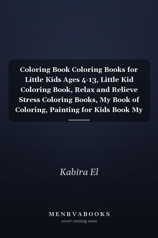 Coloring Book Coloring Books for Little Kids Ages 4-13, Little Kid Coloring Book, Relax and Relieve Stress Coloring Books, My Book of Coloring, Painting for Kids Book My Little Books for Girls 4-6, Painting Coloring Book, a Cool Coloring Book for Kids
