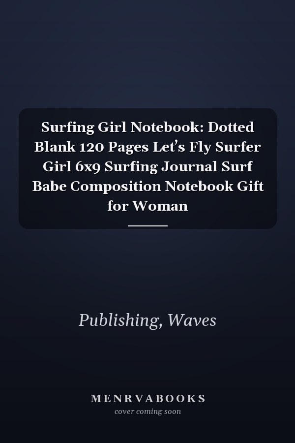 Surfing Girl Notebook: Dotted Blank 120 Pages Let’s Fly Surfer Girl 6x9 Surfing Journal Surf Babe Composition Notebook Gift for Woman