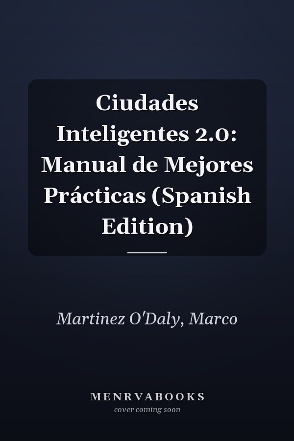 Ciudades Inteligentes 2.0: Manual de Mejores Prácticas (Spanish Edition)