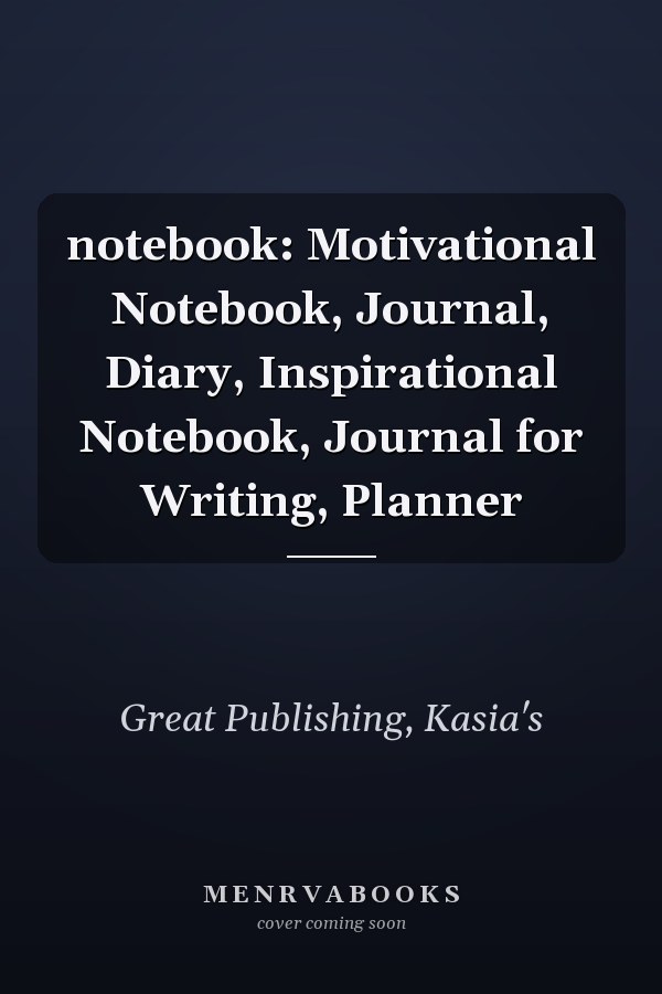 notebook: Motivational Notebook, Journal, Diary, Inspirational Notebook, Journal for Writing, Planner