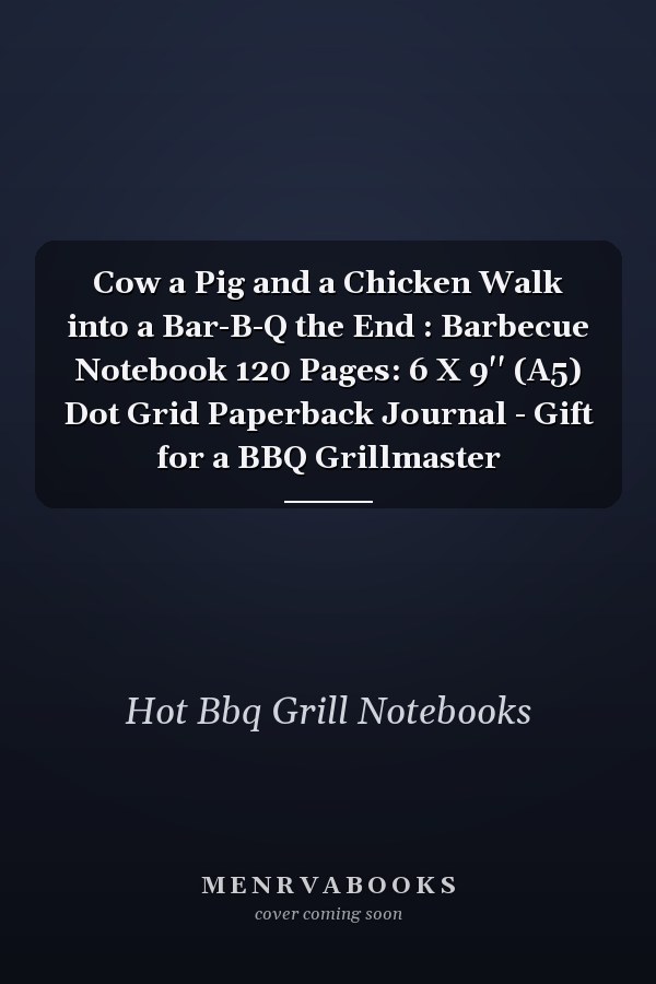 Cow a Pig and a Chicken Walk into a Bar-B-Q the End : Barbecue Notebook 120 Pages: 6 X 9'' (A5) Dot Grid Paperback Journal - Gift for a BBQ Grillmaster