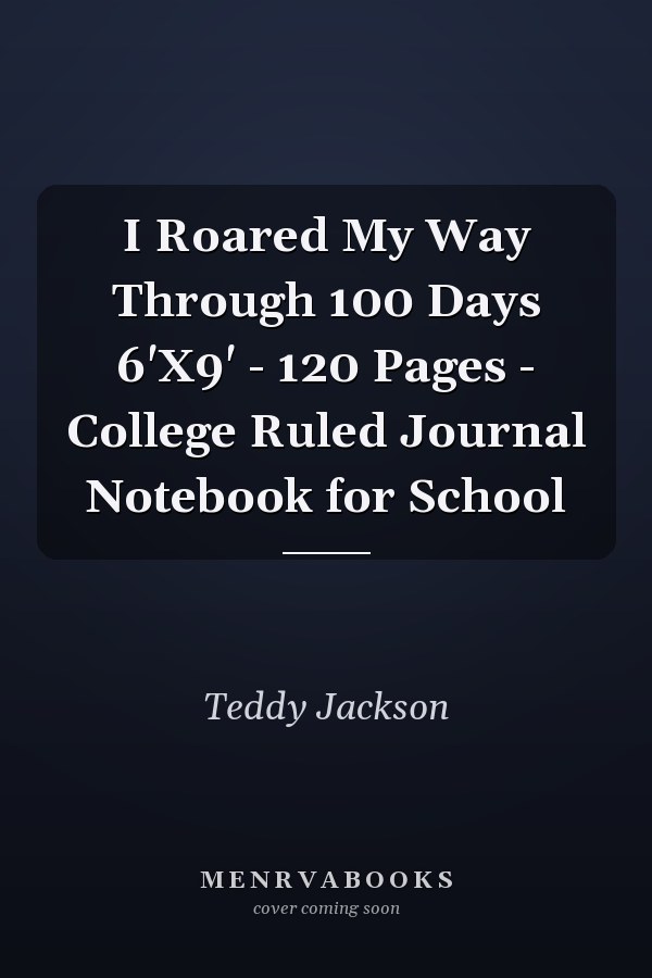 I Roared My Way Through 100 Days 6'X9' - 120 Pages - College Ruled Journal Notebook for School