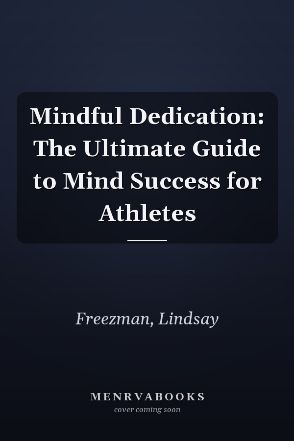 Mindful Dedication: The Ultimate Guide to Mind Success for Athletes