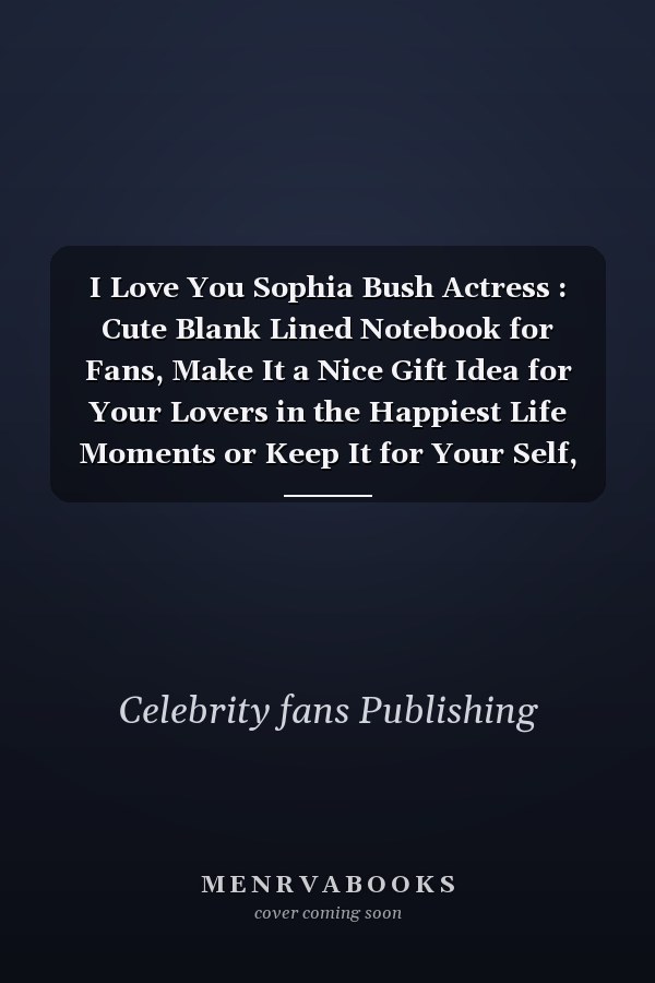 I Love You Sophia Bush Actress : Cute Blank Lined Notebook for Fans, Make It a Nice Gift Idea for Your Lovers in the Happiest Life Moments or Keep It for Your Self, Journal (6 X 9 ) - 120 Pages for Multiple Uses