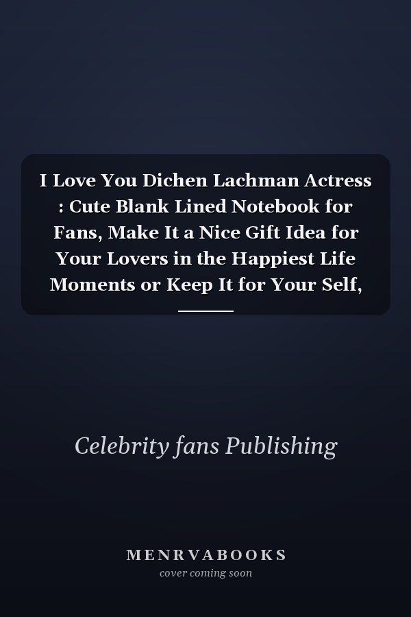 I Love You Dichen Lachman Actress : Cute Blank Lined Notebook for Fans, Make It a Nice Gift Idea for Your Lovers in the Happiest Life Moments or Keep It for Your Self, Journal (6 X 9 ) - 120 Pages for Multiple Uses