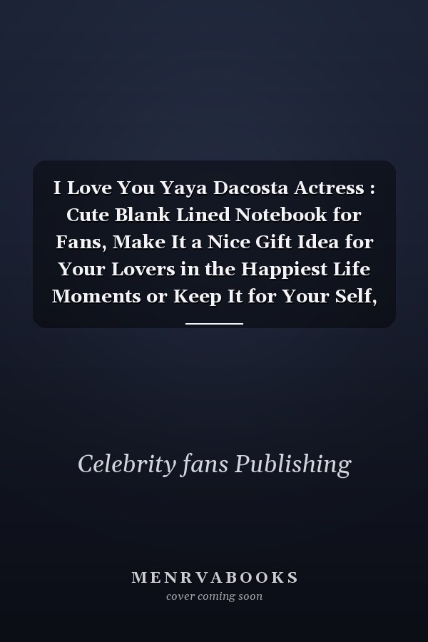 I Love You Yaya Dacosta Actress : Cute Blank Lined Notebook for Fans, Make It a Nice Gift Idea for Your Lovers in the Happiest Life Moments or Keep It for Your Self, Journal (6 X 9 ) - 120 Pages for Multiple Uses