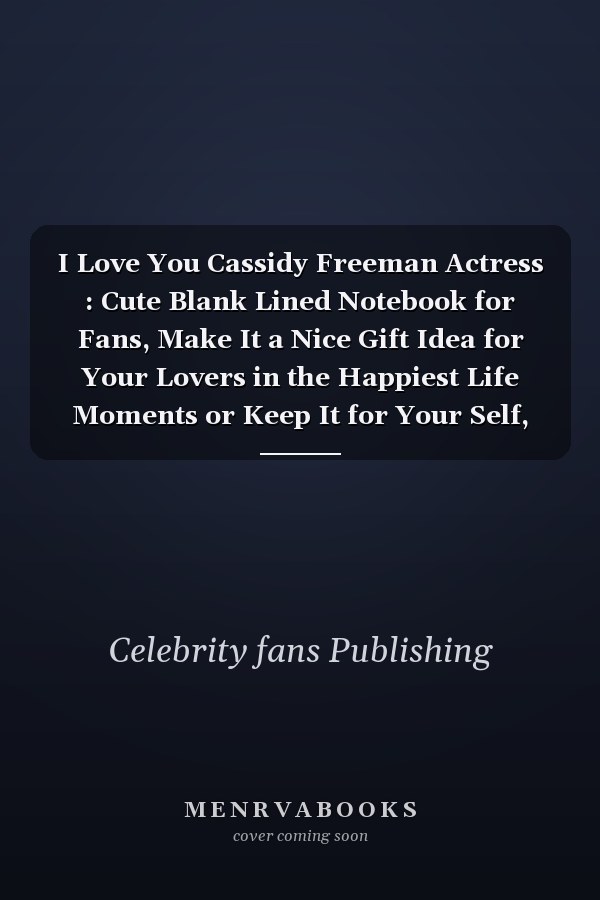 I Love You Cassidy Freeman Actress : Cute Blank Lined Notebook for Fans, Make It a Nice Gift Idea for Your Lovers in the Happiest Life Moments or Keep It for Your Self, Journal (6 X 9 ) - 120 Pages for Multiple Uses