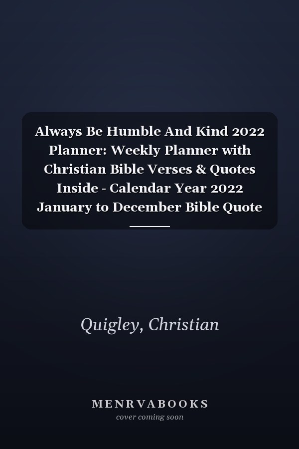 Always Be Humble And Kind 2022 Planner: Weekly Planner with Christian Bible Verses & Quotes Inside - Calendar Year 2022 January to December Bible Quote Diary