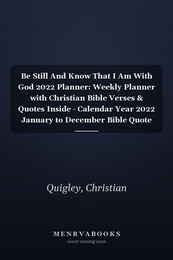 Be Still And Know That I Am With God 2022 Planner: Weekly Planner with Christian Bible Verses & Quotes Inside - Calendar Year 2022 January to December Bible Quote Diary