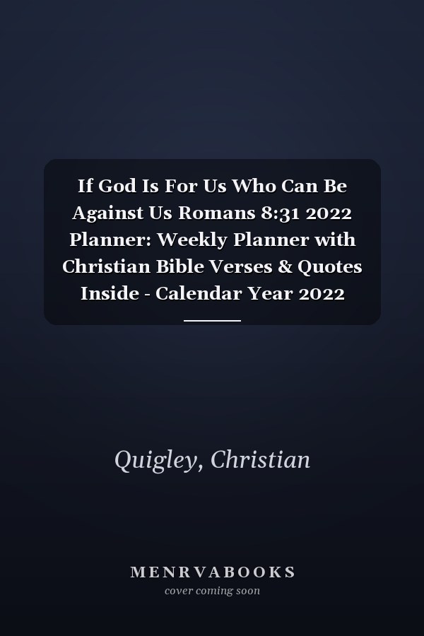 If God Is For Us Who Can Be Against Us Romans 8:31 2022 Planner: Weekly Planner with Christian Bible Verses & Quotes Inside - Calendar Year 2022 January to December Bible Quote Diary