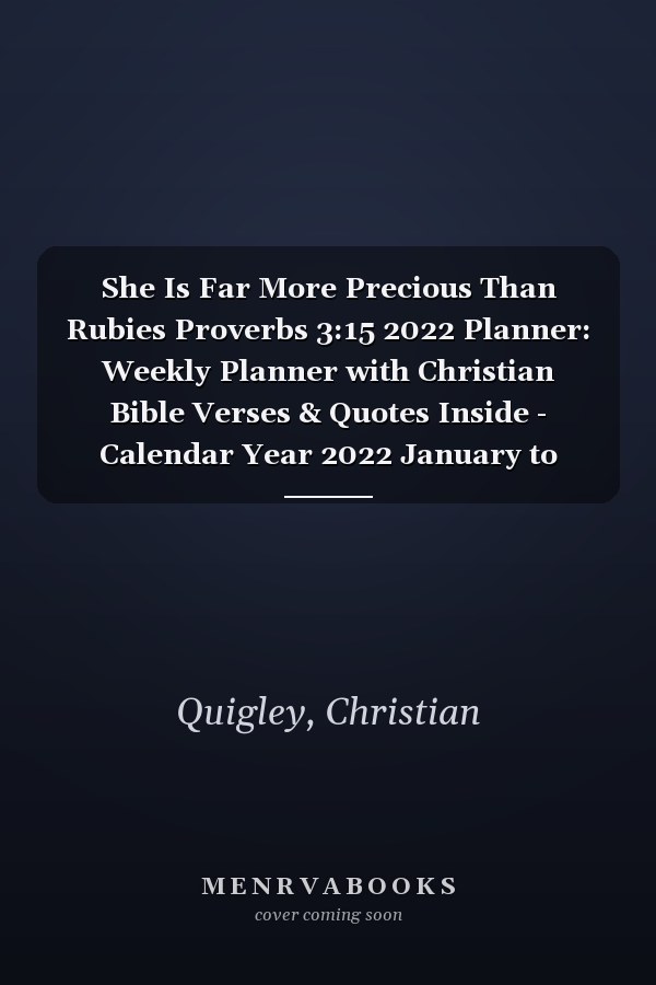 She Is Far More Precious Than Rubies Proverbs 3:15 2022 Planner: Weekly Planner with Christian Bible Verses & Quotes Inside - Calendar Year 2022 January to December Bible Quote Diary