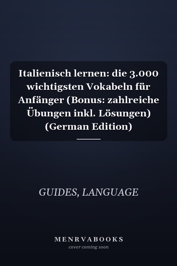 Italienisch lernen: die 3.000 wichtigsten Vokabeln für Anfänger (Bonus: zahlreiche Übungen inkl. Lösungen) (German Edition)