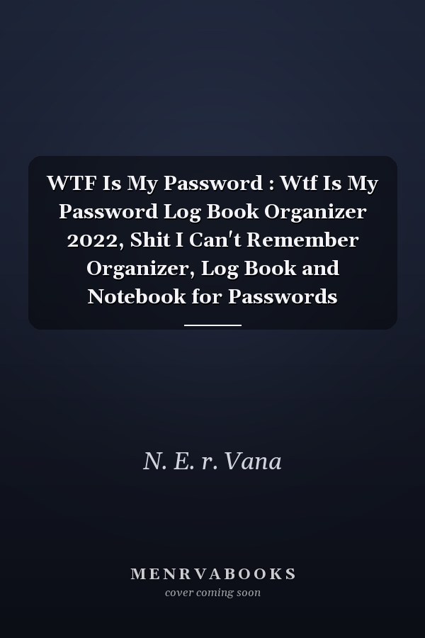 WTF Is My Password : Wtf Is My Password Log Book Organizer 2022, Shit I Can't Remember Organizer, Log Book and Notebook for Passwords
