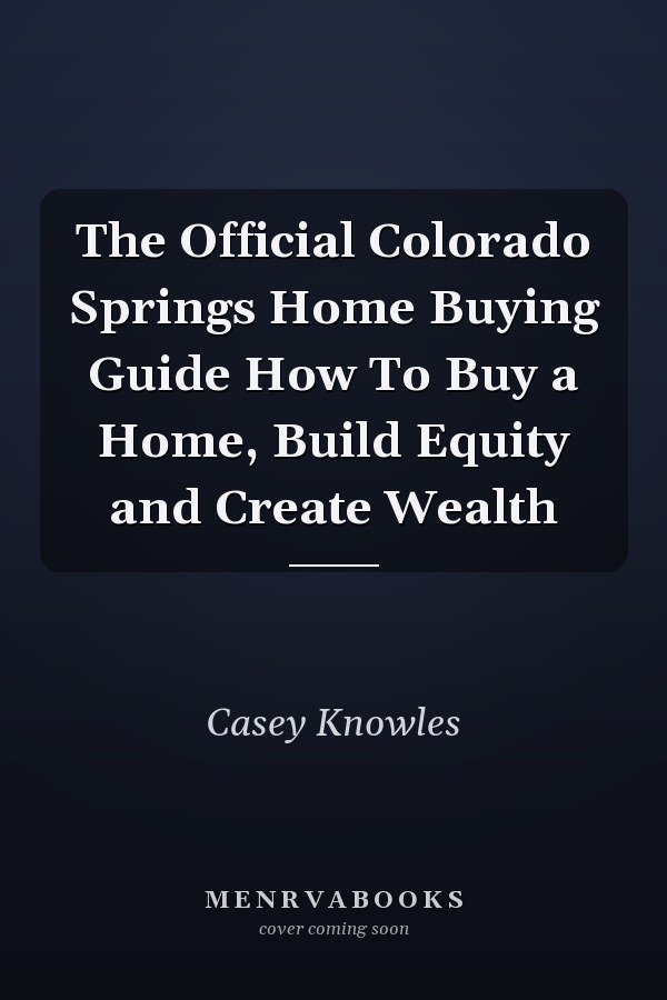 The Official Colorado Springs Home Buying Guide How To Buy a Home, Build Equity and Create Wealth