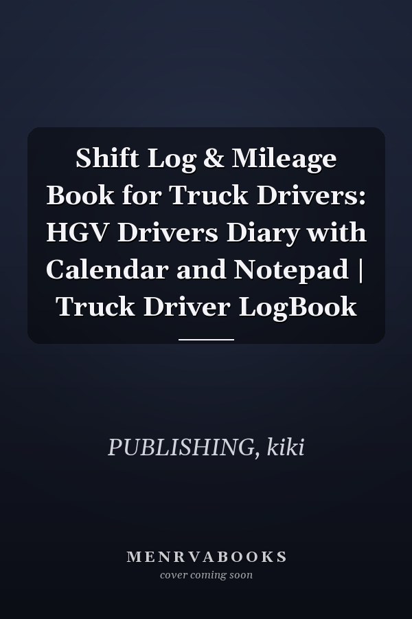 Shift Log & Mileage Book for Truck Drivers: HGV Drivers Diary with Calendar and Notepad | Truck Driver LogBook