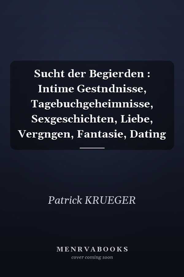 Sucht der Begierden : Intime Gestndnisse, Tagebuchgeheimnisse, Sexgeschichten, Liebe, Vergngen, Fantasie, Dating